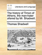 The History of Timon of Athens, the Man-Hater Altered by Mr. Shadwell