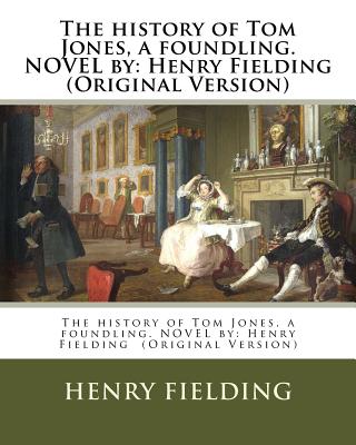 The history of Tom Jones, a foundling. NOVEL by: Henry Fielding (Original Version) - Fielding, Henry