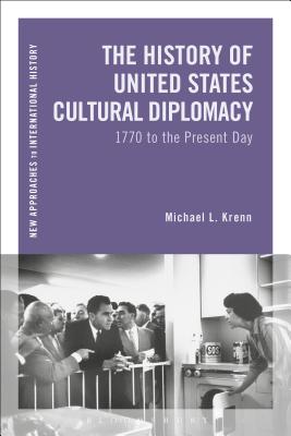 The History of United States Cultural Diplomacy: 1770 to the Present Day - Krenn, Michael L.