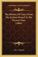 The History of Usury from the Earliest Period to the Present Time (1866)