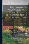 The History of Warwick, Rhode Island, From its Settlement in 1642 to the Present Time;