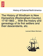 The History of Windham in New Hampshire (Rockingham County). 1719-1883 ... with the History and Genealogy of Its First Settlers and Their Descendants, Etc.