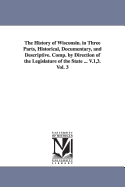 The History of Wisconsin. in Three Parts, Historical, Documentary, and Descriptive. Comp. by Direction of the Legislature of the State ... V.1,3. Vol. 3