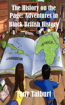 The History on the Page: Adventures in Black British History - Talburt, Tony