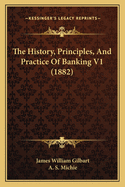 The History, Principles, and Practice of Banking V1 (1882)