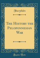 The History the Peloponnesian War (Classic Reprint)