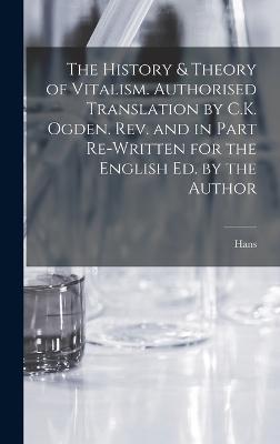 The History & Theory of Vitalism. Authorised Translation by C.K. Ogden. Rev. and in Part Re-written for the English Ed. by the Author - Driesch, Hans 1867-1941