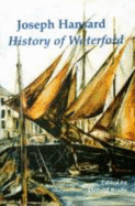 The history, topography, and antiquities (natural and ecclesiastical) with biographical sketches of the nobility, gentry, and ancient families, and notices of eminent men, &c. of the county and city of Waterford, including the towns, parishes, villages...