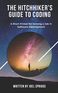 The Hitchhiker's Guide to Coding: A Short Primer for Getting a Job in Software Development