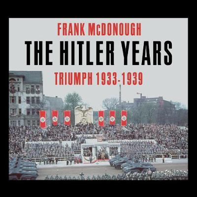 The Hitler Years ~ Triumph 1933-1939 - Mcdonough, Frank, and Mcgann, Paul (Read by)
