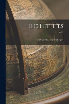 The Hittites; the Story of a Forgotten Empire - Sayce, A H 1845-1933