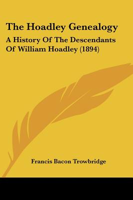 The Hoadley Genealogy: A History Of The Descendants Of William Hoadley (1894) - Trowbridge, Francis Bacon