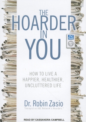 The Hoarder in You: How to Live a Happier, Healthier, Uncluttered Life - Zasio, Robin, Dr., and Campbell, Cassandra (Narrator)