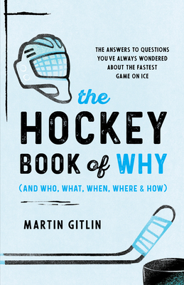 The Hockey Book of Why (and Who, What, When, Where, and How): The Answers to Questions You've Always Wondered about the Fastest Game on Ice - Gitlin, Martin