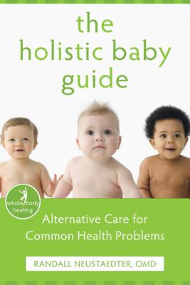 The Holistic Baby Guide: Alternative Care for Common Health Problems - Neustaedter, Randall