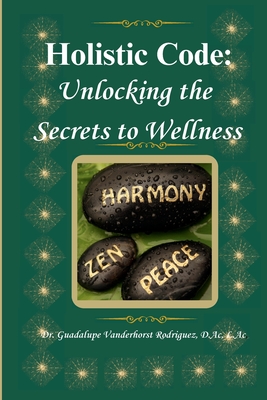 The Holistic Code: Unlocking the Secrets to Wellness - Vanderhorst Rodriguez, Guadalupe, Dr.