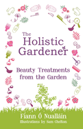 The Holistic Gardener: Beauty Treatments from the Garden