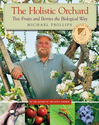 The Holistic Orchard: Tree Fruits and Berries the Biological Way - Phillips, Michael