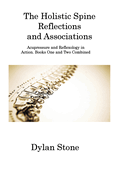 The Holistic Spine Reflections and Associations: Acupressure and Reflexology in Action. Books One and Two Combined