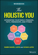 The Holistic You Workbook: Integrating Your Family, Finances, Faith, Friendships, and Fitness