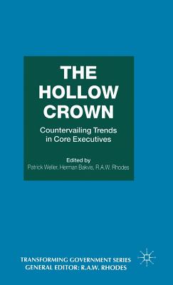 The Hollow Crown: Countervailing Trends in Core Executives - Bakvis, Herman (Editor), and Rhodes, R a W (Editor), and Weller, Patrick (Editor)