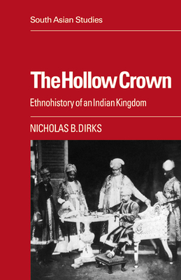 The Hollow Crown: Ethnohistory of an Indian Kingdom - Dirks, Nicholas B.