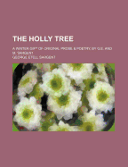 The Holly Tree: A Winter Gift of Original Prose & Poetry, by G.E. and M. Sargent