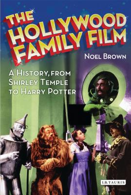 The Hollywood Family Film: A History, from Shirley Temple to Harry Potter - Brown, Noel