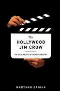 The Hollywood Jim Crow: The Racial Politics of the Movie Industry