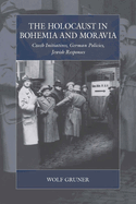 The Holocaust in Bohemia and Moravia: Czech Initiatives, German Policies, Jewish Responses