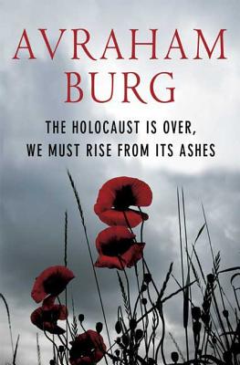 The Holocaust Is Over; We Must Rise from Its Ashes - Burg, Avraham