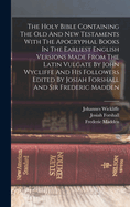 The Holy Bible Containing The Old And New Testaments With The Apocryphal Books In The Earliest English Versions Made From The Latin Vulgate By John Wycliffe And His Followers Edited By Josiah Forshall And Sir Frederic Madden