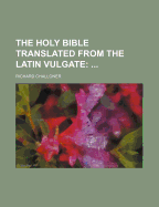 The Holy Bible Translated from the Latin Vulgate