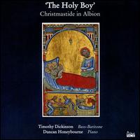 The Holy Boy: Christmastide in Albion - Duncan Honeybourne (piano); Timothy Dickinson (bass baritone)