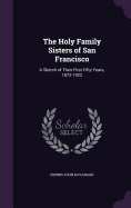 The Holy Family Sisters of San Francisco: A Sketch of Their First Fifty Years, 1872-1922