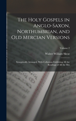 The Holy Gospels in Anglo-Saxon, Northumbrian, and Old Mercian Versions: Synoptically Arranged, With Collations Exhibiting All the Readings of All the Mss; Volume 2 - Skeat, Walter William