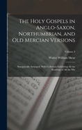 The Holy Gospels in Anglo-Saxon, Northumbrian, and Old Mercian Versions: Synoptically Arranged, With Collations Exhibiting All the Readings of All the Mss; Volume 3
