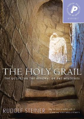 The Holy Grail: The Quest for the Renewal of the Mysteries - Steiner, Rudolf, and Welburn, Andrew J (Editor)