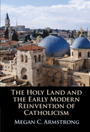 The Holy Land and the Early Modern Reinvention of Catholicism