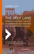 The Holy Land: Travels Through Galilee to Damascus and Baalbek. and the Green Mosque of Bursa