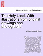 The Holy Land. with Illustrations from Original Drawings and Photographs. Vol. I.