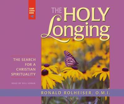 The Holy Longing: The Search for a Christian Spirituality - Rolheiser, Ronald, and Loran, Bill (Read by)
