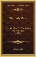 The Holy Mass: The Sacrifice for the Living and the Dead (1873)