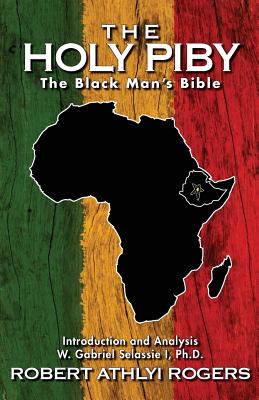 The Holy Piby: The Black Man's Bible - Selassie I Ph D, W Gabriel (Introduction by), and Rogers, Robert Athlyi