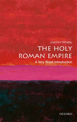 The Holy Roman Empire: A Very Short Introduction - Whaley, Joachim