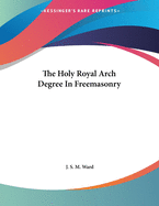 The Holy Royal Arch Degree In Freemasonry