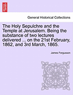 The Holy Sepulchre and the Temple at Jerusalem: Being the Substance of Two Lectures Delivered in the Royal Institution (1865)