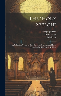 The "holy Speech": A Collection Of Up-to-date Speeches, Sermons And Laws Pertaining To The Jewish Religion - Jellinek, Adolph, and Graetz, Heinrich, and Adler, Cyrus