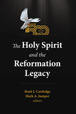 The Holy Spirit and the Reformation Legacy - Cartledge, Mark J (Editor), and Jumper, Mark A (Editor)