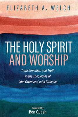 The Holy Spirit and Worship - Welch, Elizabeth A, and Quash, Ben (Foreword by)